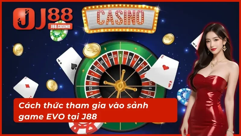 Chi tiết quy trình khám phá và thử sức tại sảnh EVO trực tuyến