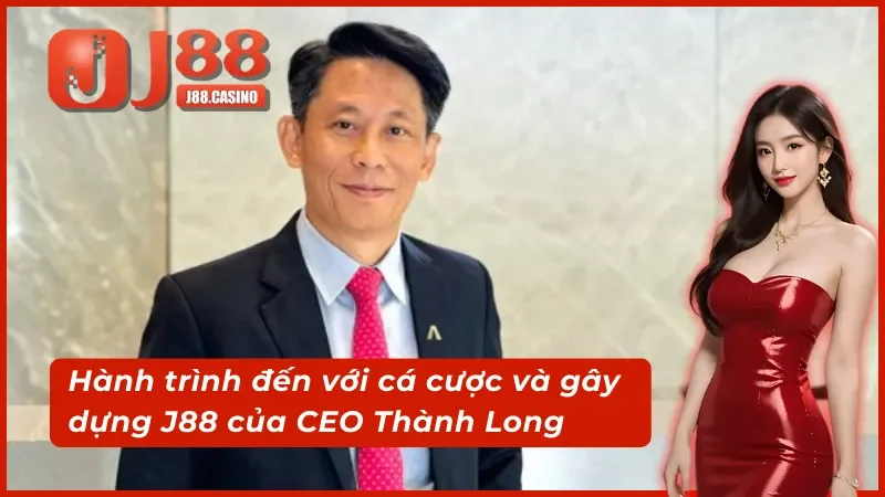 Hành trình gây dựng nên J88 của CEO Phạm Thành Long