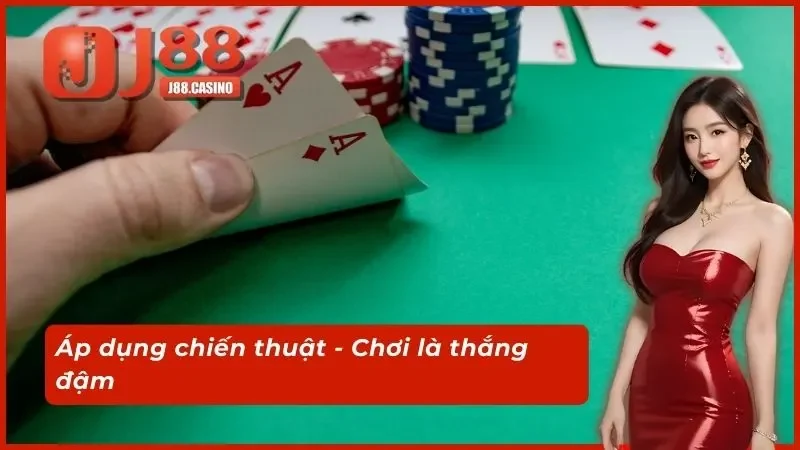 Áp dụng chiến thuật - Chơi là thắng đậm
