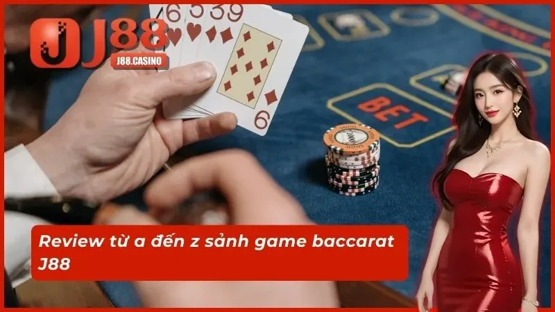 Review từ a đến z sảnh game baccarat J88