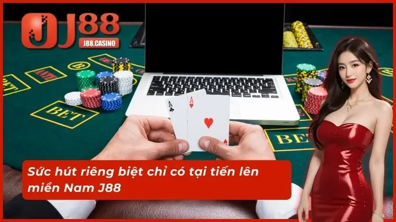 Sức hút riêng biệt chỉ có tại tiến lên miền Nam J88